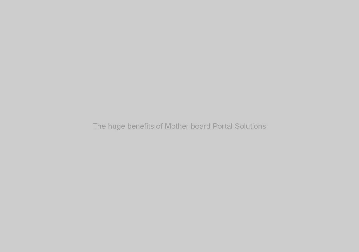 The huge benefits of Mother board Portal Solutions